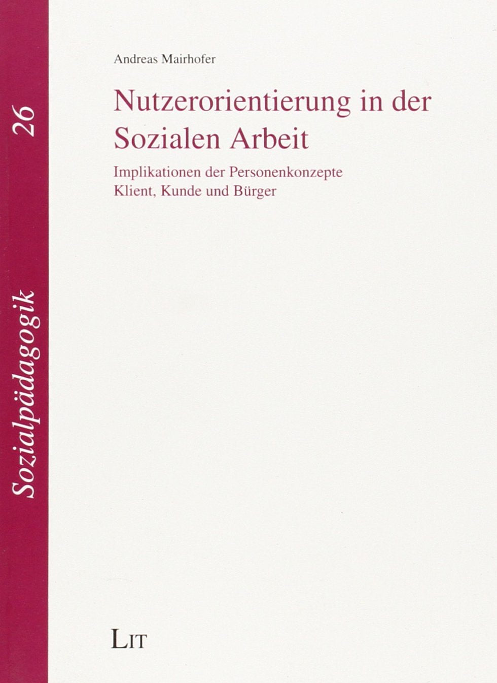 Nutzerorientierung in der Sozialen Arbeit: Implikationen der Personenkonzepte Klient, Kunde und Bürger Books