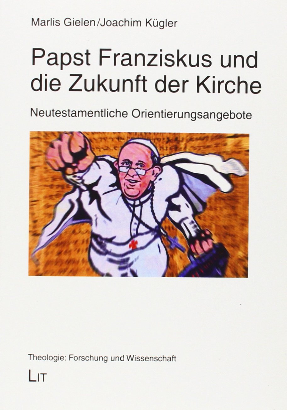 Papst Franziskus und die Zukunft der Kirche: Neutestamentliche Orientierungsangebote Religion & Esotericism