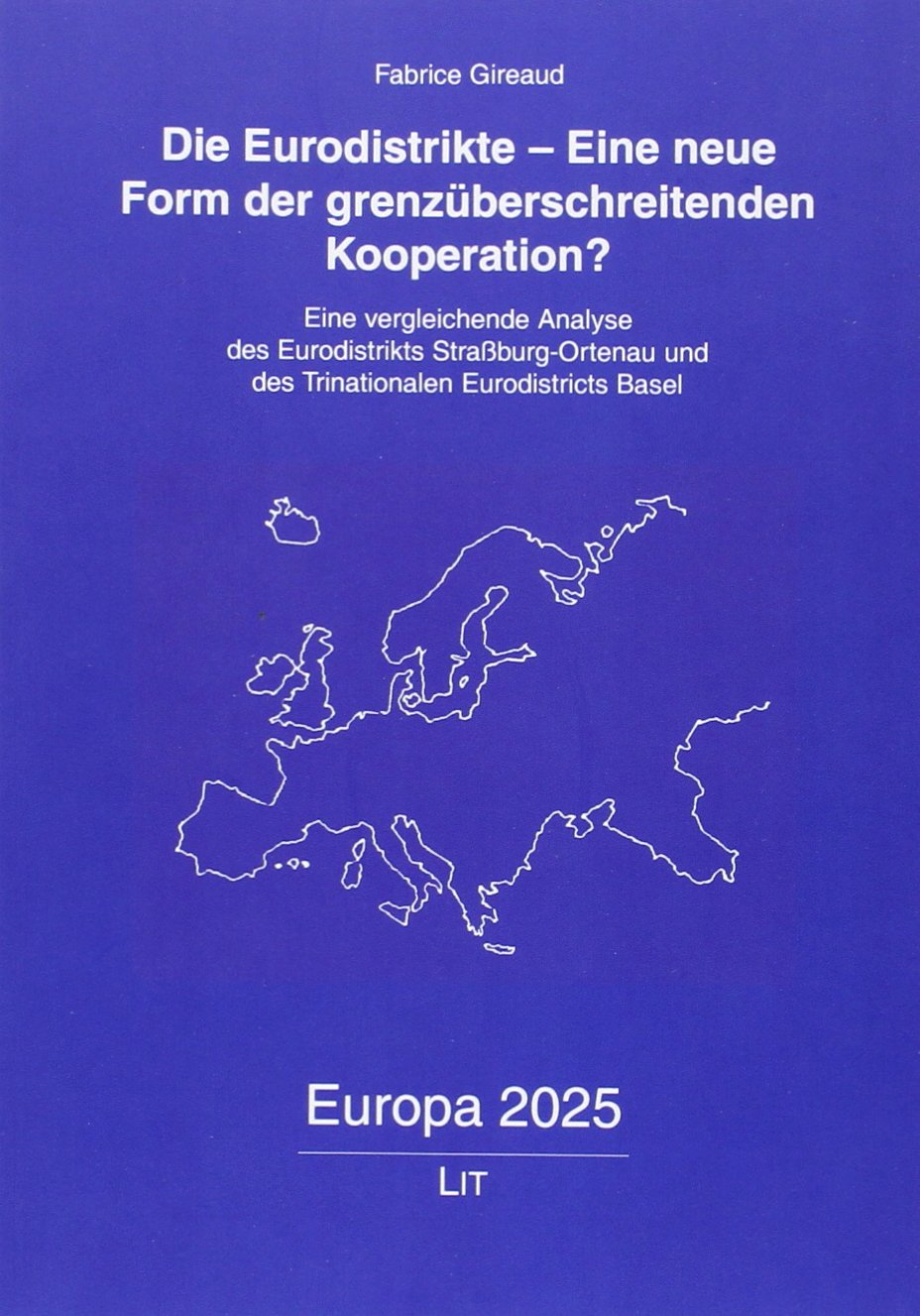 Die Eurodistrikte - Eine neue Form der grenzüberschreitenden Kooperation?: Eine vergleichende Analyse des Eurodistrikts Straßburg-Ortenau und des ... Eurodistricts Basel (Europa 2025, Band 26) Law