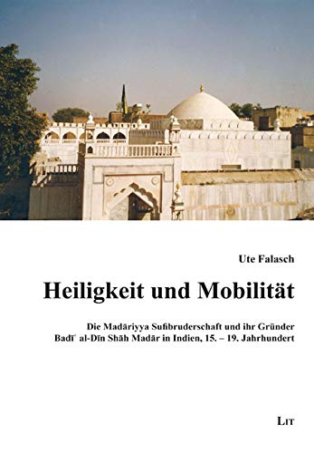 Heiligkeit und Mobilität: Die Madariyya Sufibruderschaft und ihr Gründer Badi' al-Din Shah Madar in Indien, 15. - 19. Jahrhundert Religion & Esotericism