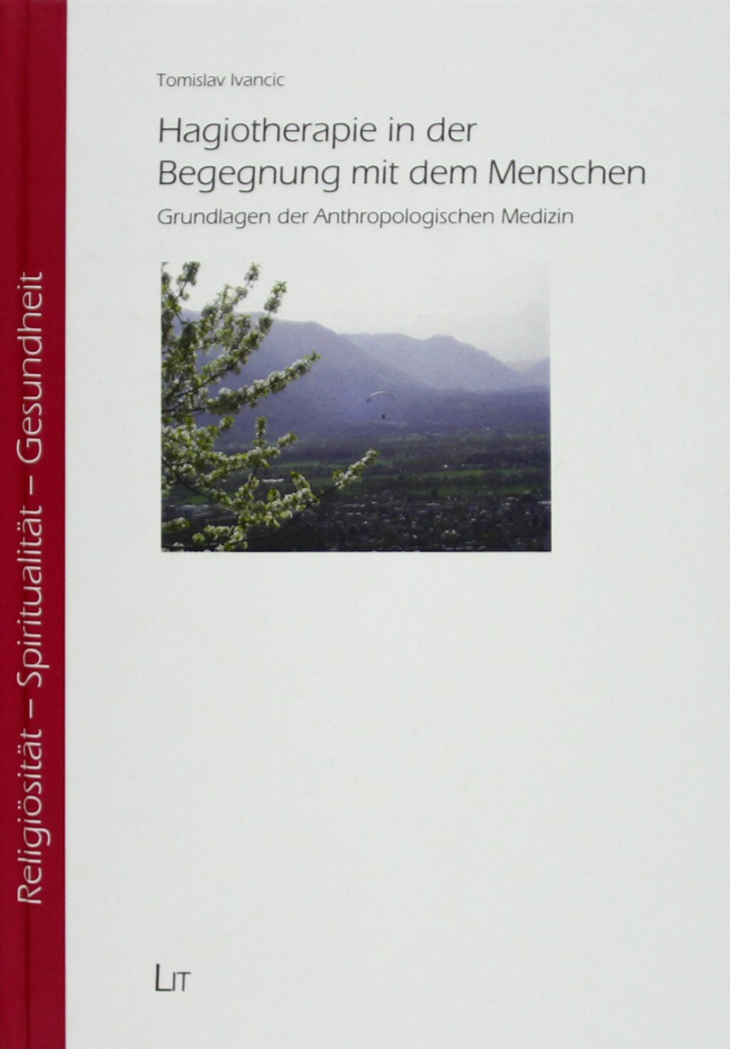 Hagiotherapie in der Begegnung mit dem Menschen: Grundlagen der Anthropologischen Medizin Medicine