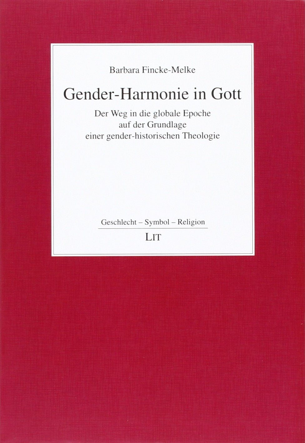 Gender-Harmonie in Gott: Der Weg in die globale Epoche auf der Grundlage einer gender-historischen Theologie Religion & Esotericism