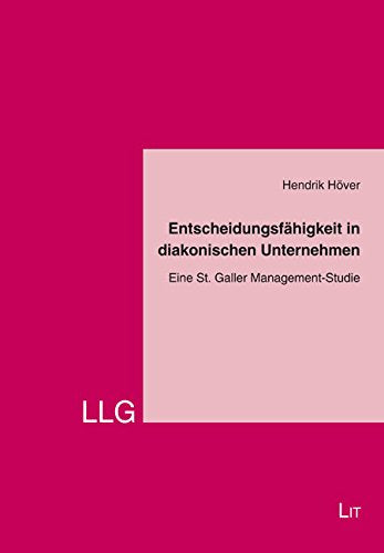 Entscheidungsfähigkeit in diakonischen Unternehmen: Eine St. Galler Management-Studie Social Sciences