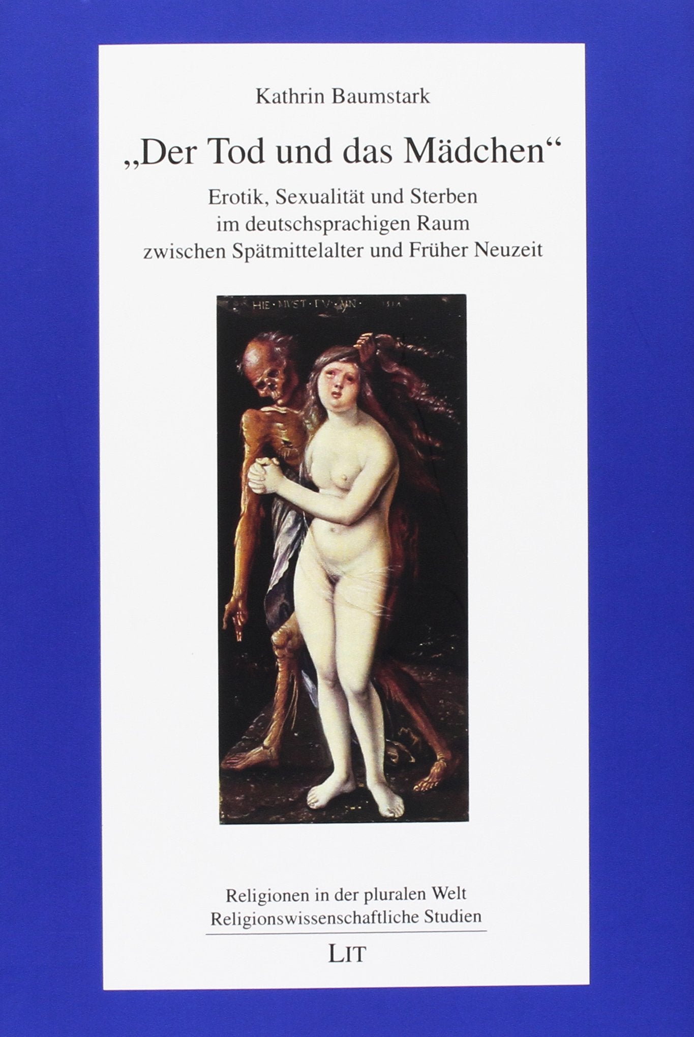 "Der Tod und das Mädchen": Erotik, Sexualität und Sterben im deutschsprachigen Raum zwischen Spätmittelalter und Früher Neuzeit Religion & Esotericism