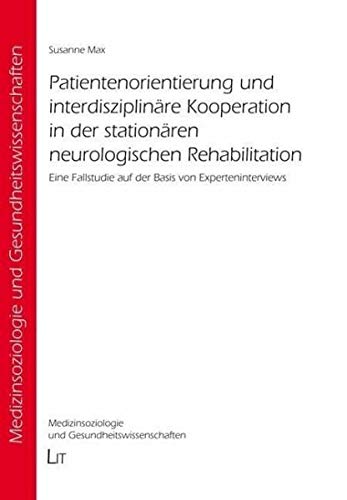 Patientenorientierung und interdisziplinäre Kooperation in der stationären neurologischen Rehabilitation: Eine Fallstudie auf der Basis von Experteninterviews Medicine