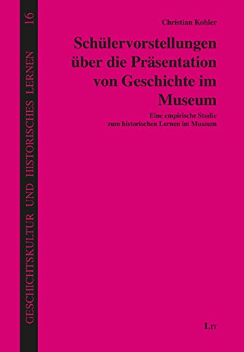 Schülervorstellungen über die Präsentation von Geschichte im Museum: Eine empirische Studie zum historischen Lernen im Museum Books