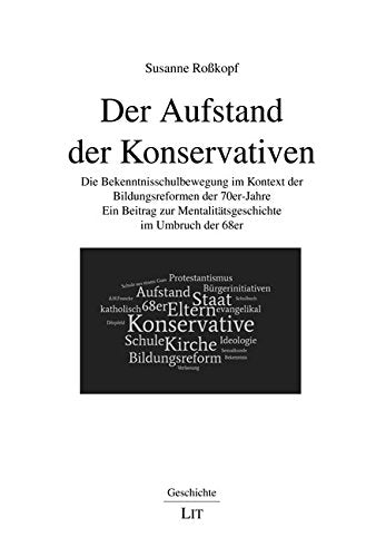 Der Aufstand der Konservativen: Die Bekenntnisschulbewegung im Kontext der Bildungsreformen der 70er-Jahre. Ein Beitrag zur Mentalitätsgeschichte im Umbruch der 68er Books
