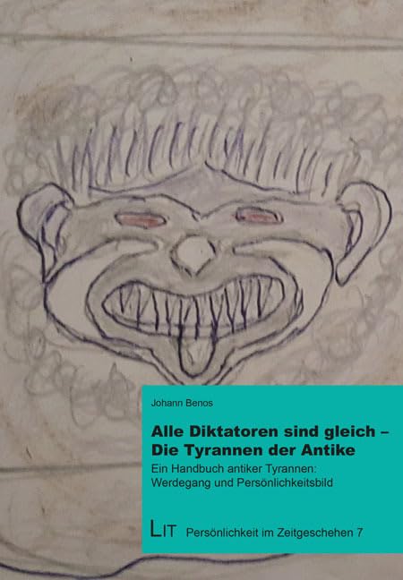 Alle Diktatoren sind gleich - Die Tyrannen der Antike: Ein Handbuch antiker Tyrannen: Werdegang und Persönlichkeitsbild (Persönlichkeit im Zeitgeschehen) Film, Art & Culture