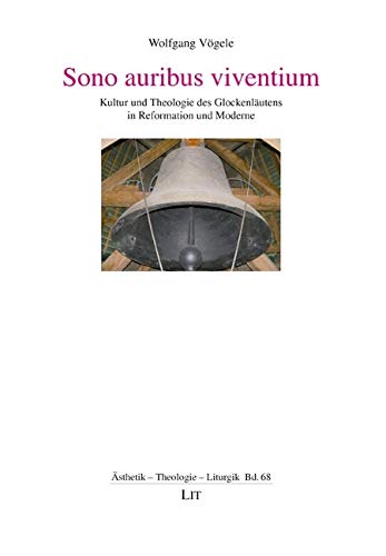 Sono auribus viventium: Kultur und Theologie des Glockenläutens in Reformation und Moderne Religion & Esotericism