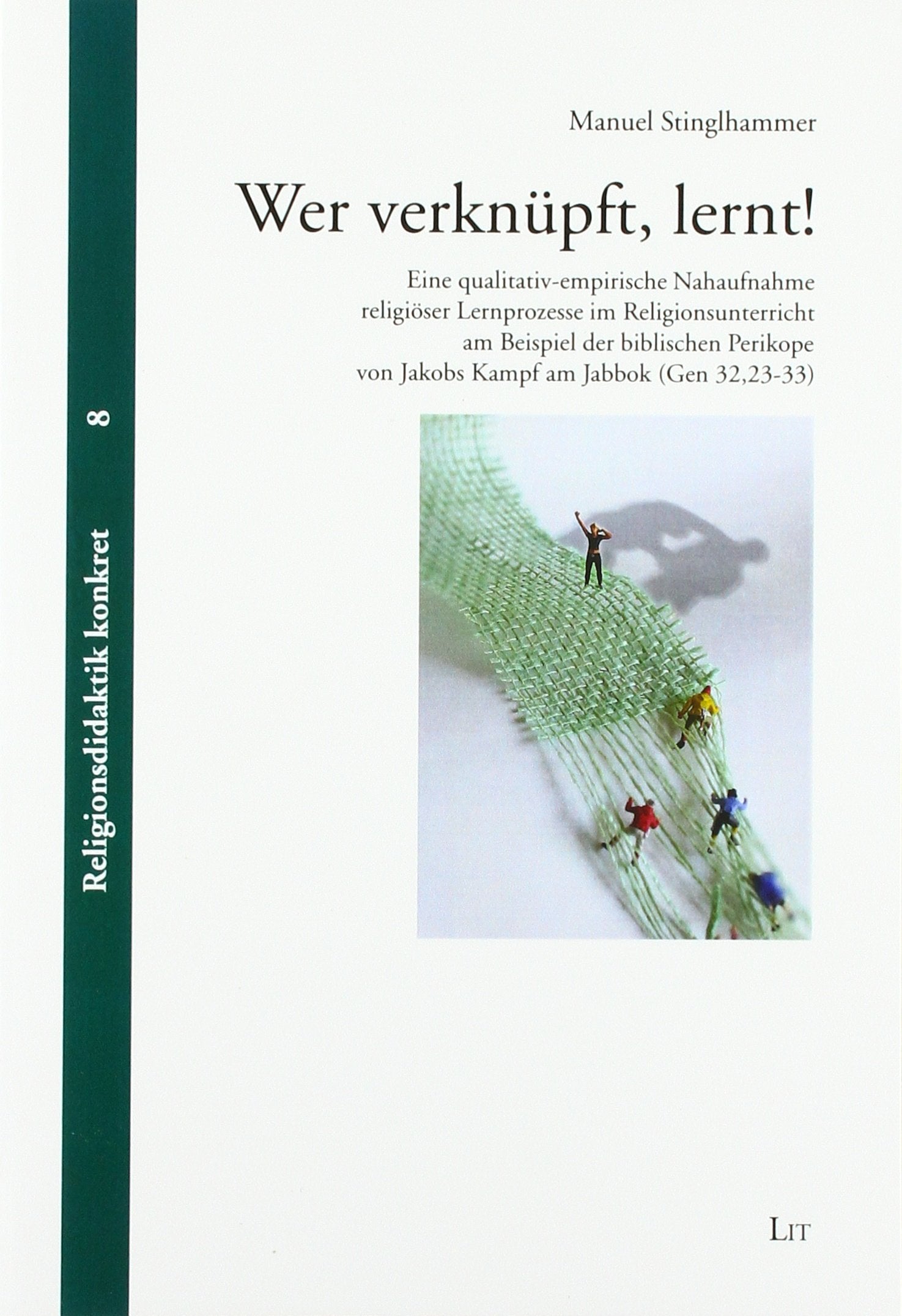 Wer verknüpft, lernt!: Eine qualitativ-empirische Nahaufnahme religiöser Lernprozesse im Religionsunterricht am Beispiel der biblischen Perikope von Jakobs Kampf am Jabbok (Gen 32,23-33) Books