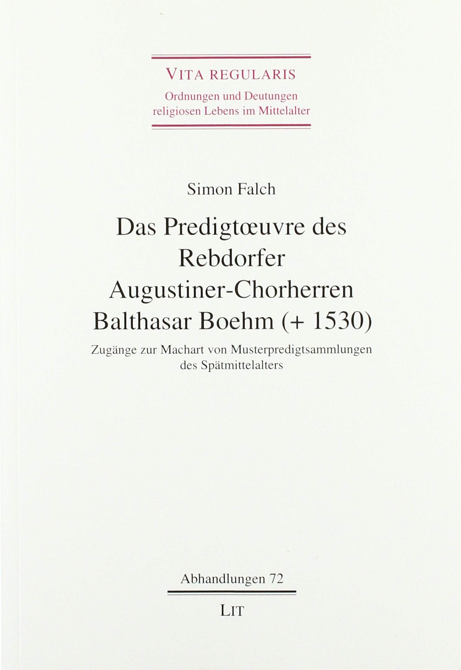 Das Predigtoeuvre des Rebdorfer Augustiner-Chorherren Balthasar Boehm (+ 1530): Zugänge zur Machart von Musterpredigtsammlungen des Spätmittelalters Religion & Esotericism