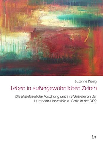 Leben in außergewöhnlichen Zeiten: Die Mittelalterliche Forschung und ihre Vertreter an der Humboldt-Universität zu Berlin in der DDR Politics & History