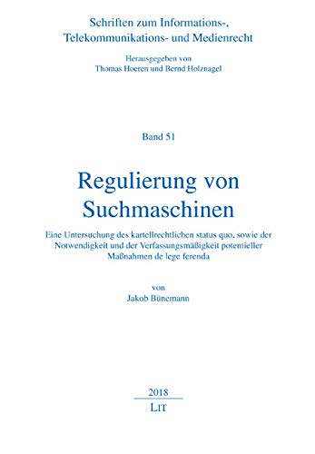 Regulierung von Suchmaschinen: Eine Untersuchung des kartellrechtlichen status quo, sowie der Notwendigkeit und der Verfassungsmäßigkeit potentieller Maßnahmen de lege ferenda Law