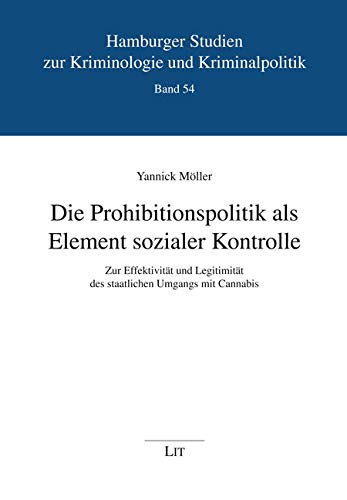 Die Prohibitionspolitik als Element sozialer Kontrolle: Zur Effektivität und Legitimität des staatlichen Umgangs mit Cannabis Law