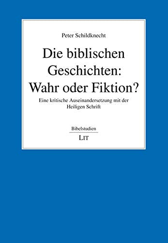 Die biblischen Geschichten: Wahr oder Fiktion?: Eine kritische Auseinandersetzung mit der Heiligen Schrift Religion & Esotericism