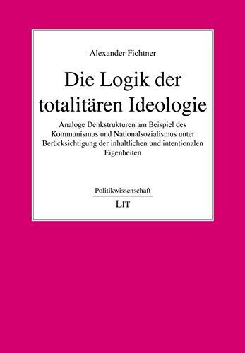 Die Logik der totalitären Ideologie: Analoge Denkstrukturen am Beispiel des Kommunismus und Nationalsozialismus unter Berücksichtigung der inhaltlichen und intentionalen Eigenheiten Law