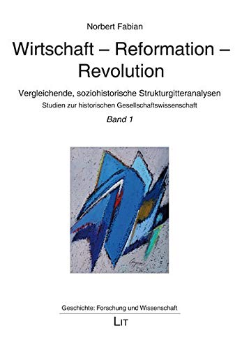 Wirtschaft - Reformation - Revolution: Band 1. Vergleichende, soziohistorische Strukturgitteranalysen. Studien zur historischen Gesellschaftswissenschaft Books