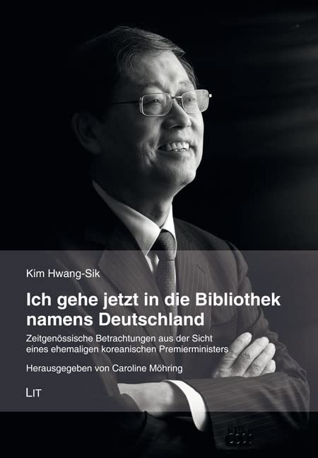 Ich gehe jetzt in die Bibliothek namens Deutschland: Zeitgenössische Betrachtungen aus der Sicht eines ehemaligen koreanischen Premierministers. Herausgegeben von Caroline Möhring Books