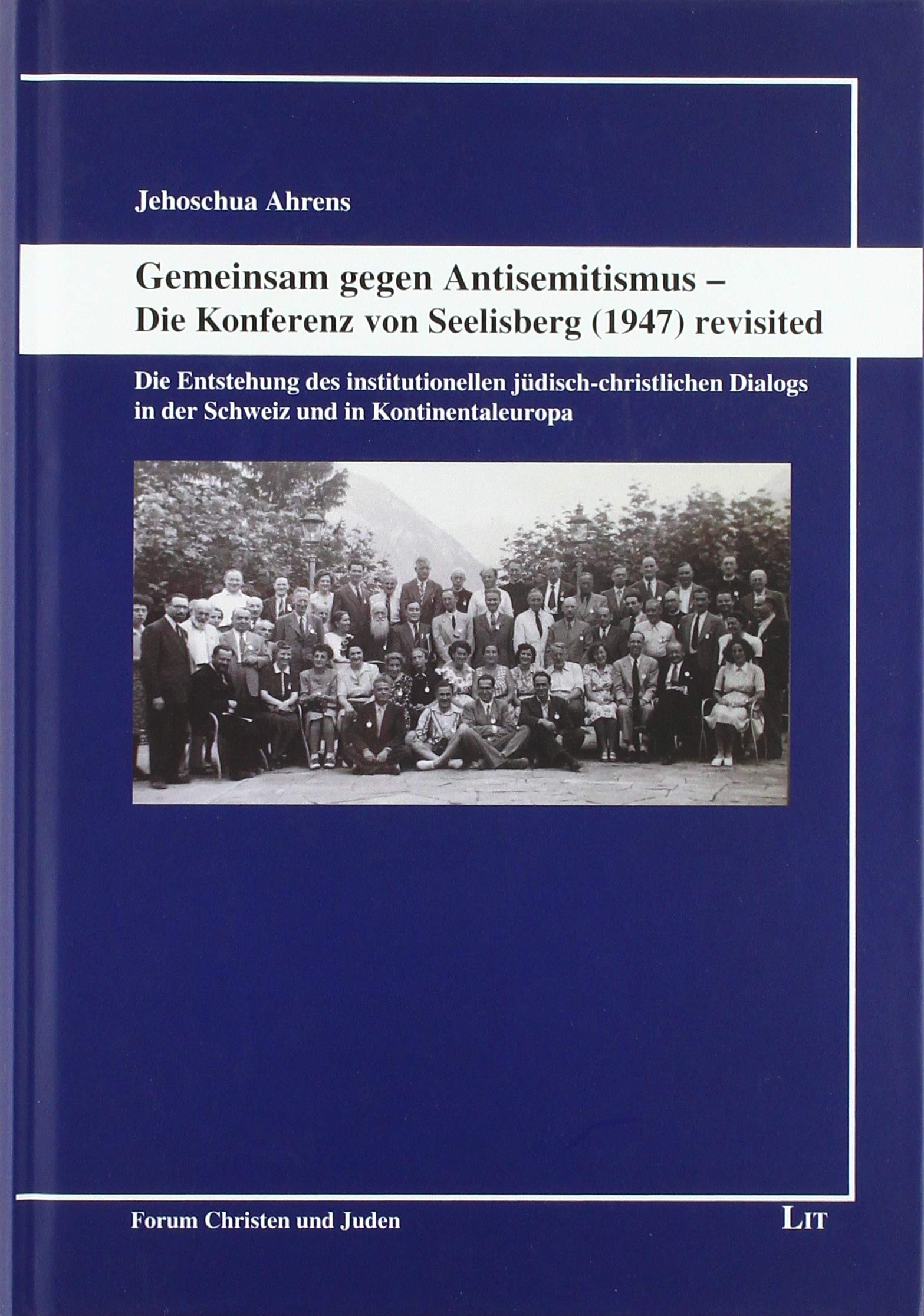 Gemeinsam gegen Antisemitismus - Die Konferenz von Seelisberg (1947) revisited: Die Entstehung des institutionellen jüdisch-christlichen Dialogs in der Schweiz und in Kontinentaleuropa Law