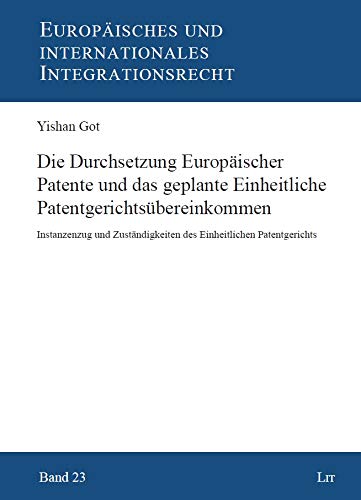 Die Durchsetzung Europäischer Patente und das geplante Einheitliche Patentgerichtsübereinkommen: Instanzenzug und Zuständigkeiten des Einheitlichen Patentgerichts Books