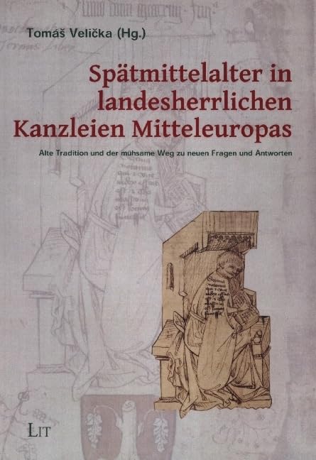 Spätmittelalter in landesherrlichen Kanzleien Mitteleuropas: Alte Tradition und der mühsame Weg zu neuen Fragen und Antworten Books