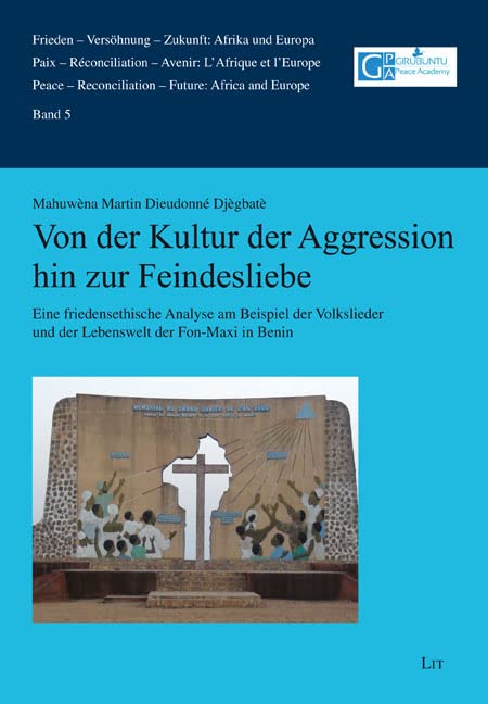 Von der Kultur der Aggression hin zur Feindesliebe: Eine friedensethische Analyse am Beispiel der Volkslieder und der Lebenswelt der Fon-Maxi in Benin Social Sciences