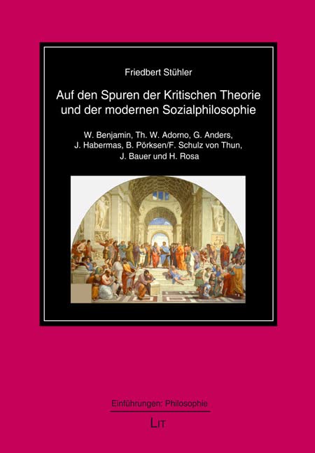 Auf den Spuren der Kritischen Theorie und der modernen Sozialphilosophie: W. Benjamin, Th. W. Adorno, G. Anders, J. Habermas, B. Pörksen/F. Schulz von Thun, J. Bauer und H. Rosa Philosophy