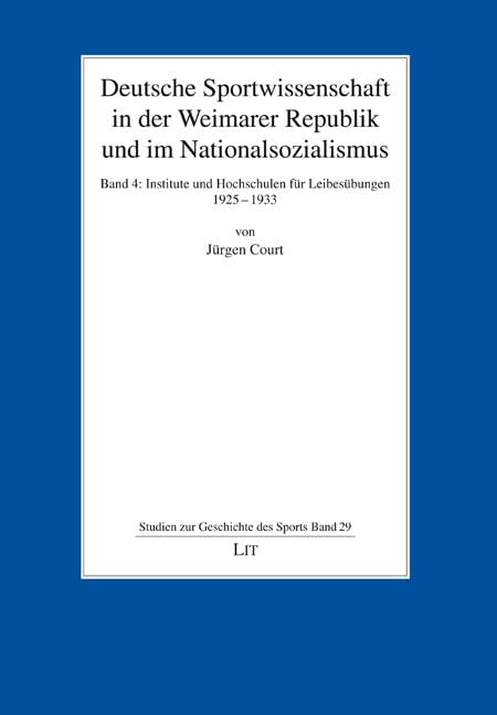 Deutsche Sportwissenschaft in der Weimarer Republik und im Nationalsozialismus: Band 4: Institute und Hochschulen für Leibesübungen 1925-1933 (Studien zur Geschichte des Sports) Politics & History