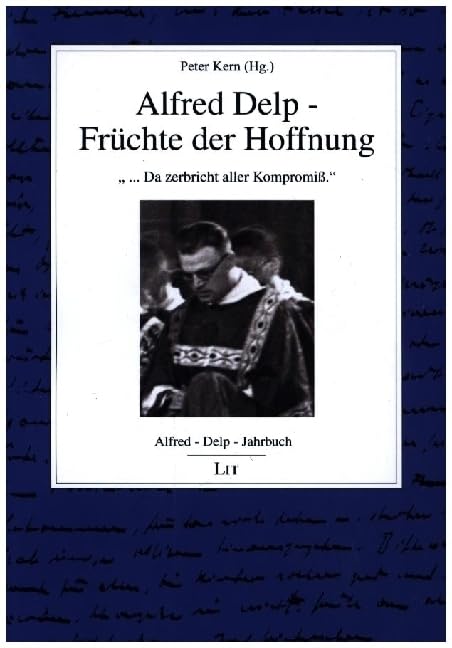 Alfred-Delp-Jahrbuch: " ... Da zerbricht aller Kompromiß." Alfred Delp - Früchte der Hoffnung Politics & History