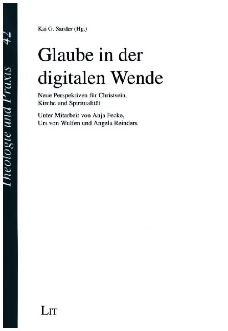 Glaube in der digitalen Wende: Neue Perspektiven für Christsein, Kirche und Spiritualität. Unter Mitarbeit von Anja Fecke, Urs von Wulfen und Angela Reinders Media & Communication
