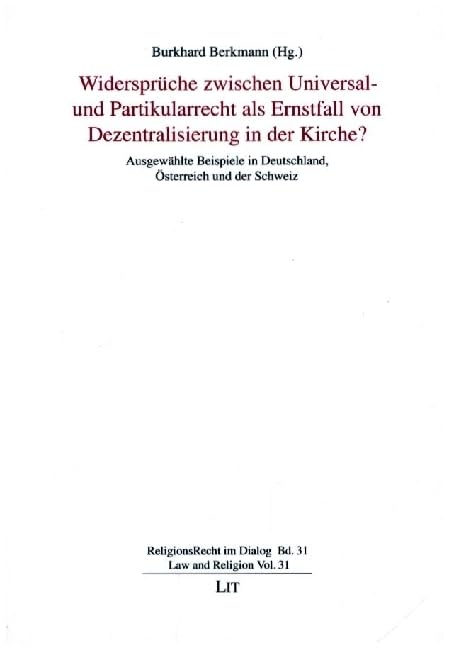 Widersprüche zwischen Universal- und Partikularrecht als Ernstfall von Dezentralisierung in der Kirche?: Ausgewählte Beispiele in Deutschland, Österreich und der Schweiz Law