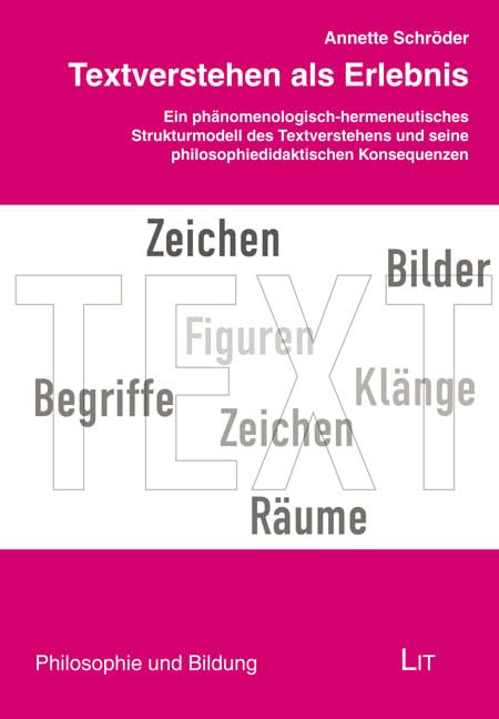 Textverstehen als Erlebnis: Ein phänomenologisch-hermeneutisches Strukturmodell des Textverstehens und seine philosophiedidaktischen Konsequenzen (Philosophie und Bildung) Philosophy