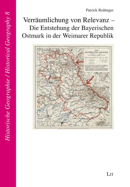 Verräumlichung von Relevanz - Die Entstehung der Bayerischen Ostmark in der Weimarer Republik (Historische Geographie / Historical Geography) Geology & Geography