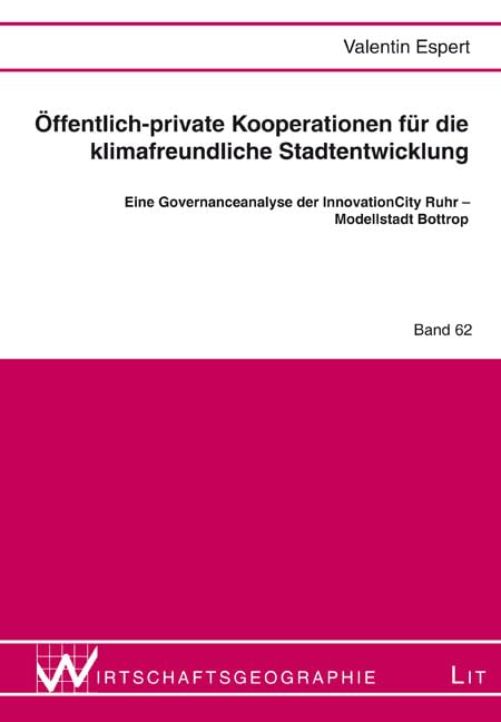 Öffentlich-private Kooperationen für die klimafreundliche Stadtentwicklung: Eine Governanceanalyse der InnovationCity Ruhr - Modellstadt Bottrop Business & Technology