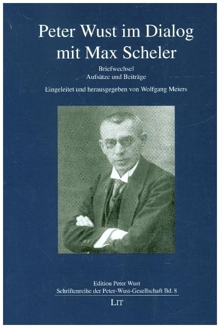 Peter Wust im Dialog mit Max Scheler: Briefwechsel. Aufsätze und Beiträge. Eingeleitet und herausgegeben von Wolfgang Meiers Philosophy