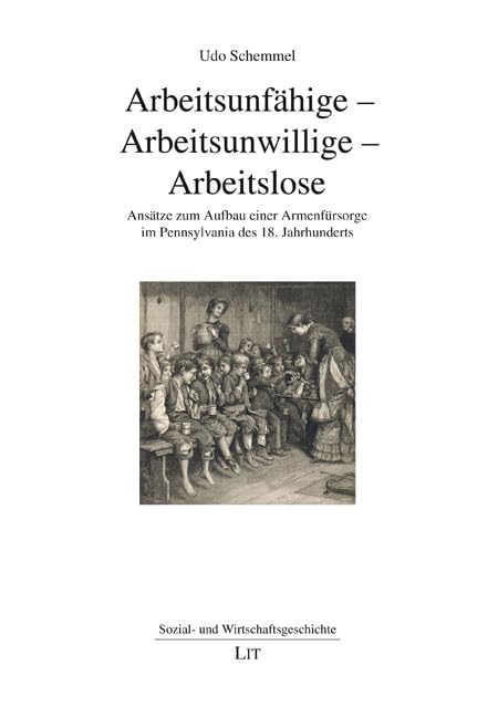 Arbeitsunfähige - Arbeitsunwillige - Arbeitslose: Ansätze zum Aufbau einer Armenfürsorge im Pennsylvania des 18. Jahrhunderts Books