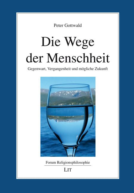 Die Wege der Menschheit: Gegenwart, Vergangenheit und mögliche Zukunft (Forum Religionsphilosophie) Philosophy
