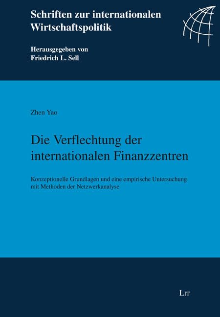 Die Verflechtung der internationalen Finanzzentren: Konzeptionelle Grundlagen und eine empirische Untersuchung mit Methoden der Netzwerkanalyse (Schriften zur internationalen Wirtschaftspolitik) Law