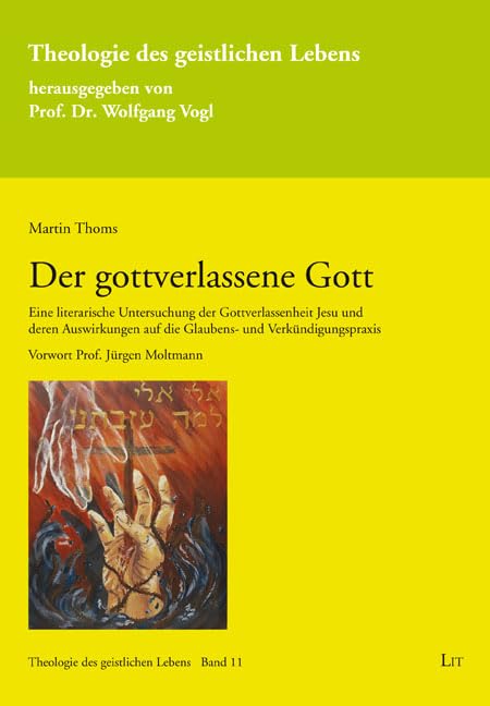 Der gottverlassene Gott: Eine literarische Untersuchung der Gottverlassenheit Jesu und deren Auswirkungen auf die Glaubens- und Verkündigungspraxis. Vorwort Prof. Jürgen Moltmann Books