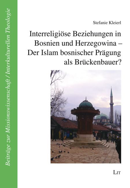 Interreligiöse Beziehungen in Bosnien und Herzegowina - Der Islam bosnischer Prägung als Brückenbauer? (Beiträge zur Missionswissenschaft / ... to ... to Mission Studies / Intercultural Theology) Social Sciences