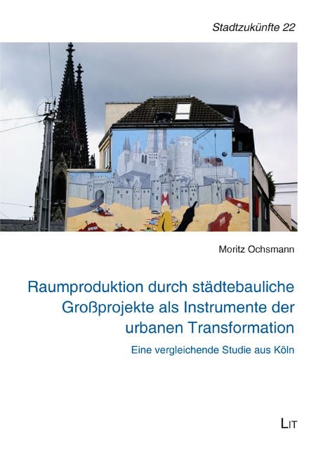 Raumproduktion durch städtebauliche Großprojekte als Instrumente der urbanen Transformation: Eine vergleichende Studie aus Köln (Schriften des ... der Deutschen Gesellschaft für Geographie) Geology & Geography