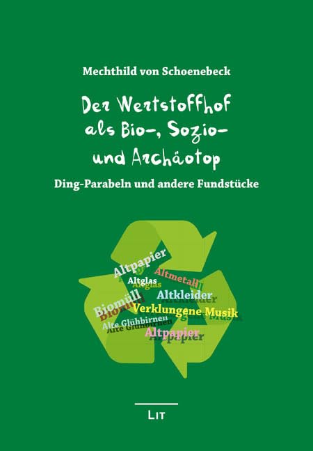 Der Wertstoffhof als Bio-, Sozio- und Archäotop (Anmerkungen: Beiträge zur Wissenschaftlichen Marginalistik) Business & Technology