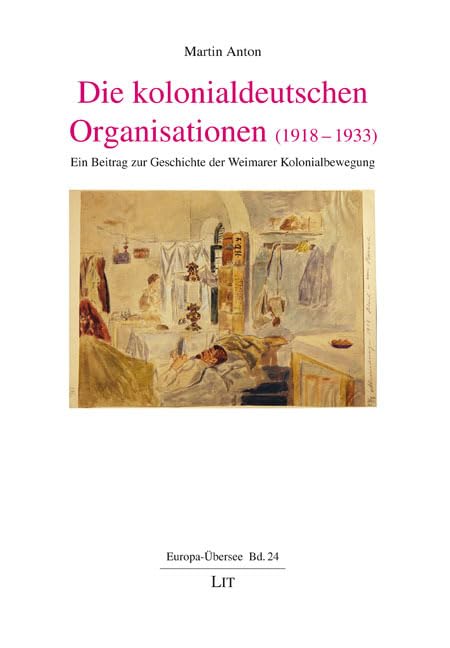 Die kolonialdeutschen Organisationen (1918-1933): Ein Beitrag zur Geschichte der Weimarer Kolonialbewegung (Europa-Übersee) Politics & History