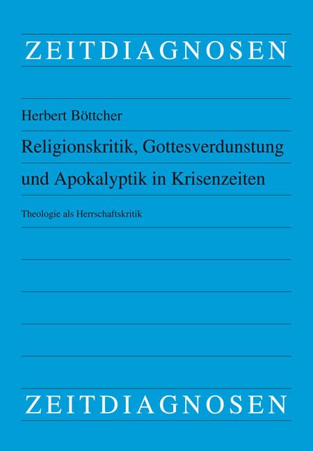 Religionskritik, Gottesverdunstung und Apokalyptik in Krisenzeiten: Theologie als Herrschaftskritik (Zeitdiagnosen) Business & Technology