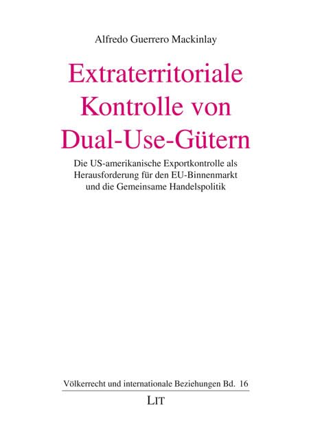 Extraterritoriale Kontrolle von Dual-Use-Gütern: Die US-amerikanische Exportkontrolle als Herausforderung für den EU-Binnenmarkt und die Gemeinsame ... (Völkerrecht und internationale Beziehungen) Law