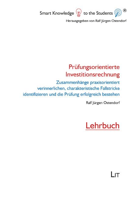 Prüfungsorientierte Investitionsrechnung: Zusammenhänge praxisorientiert verinnerlichen, charakteristische Fallstricke identifizieren und die Prüfung ... Lehrbuch (Smart Knowledge to the Students®) Business & Technology