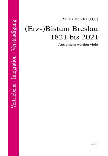 (Erz-)Bistum Breslau 1821 bis 2021: Aus einem werden viele (Vertriebene - Integration - Verständigung. Themen & Impulse) Politics & History