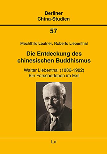Die Entdeckung des chinesischen Buddhismus: Walter Liebenthal (1886-1982): Ein Forscherleben im Exil Religion & Esotericism