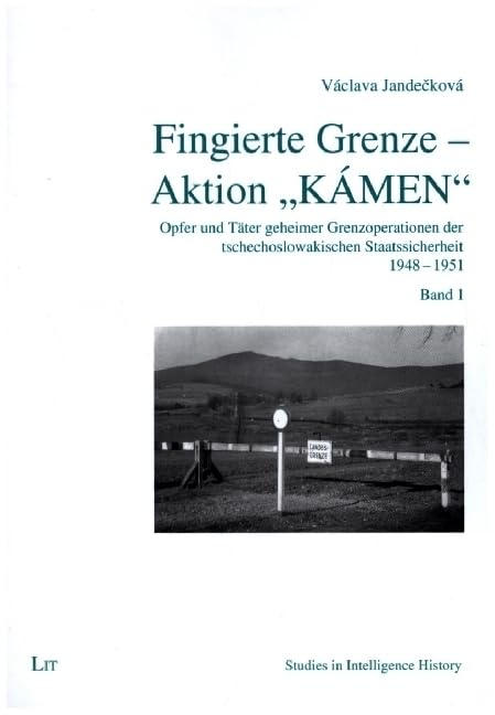 Fingierte Grenze - Aktion "KÁMEN": Opfer und Täter geheimer Grenzoperationen der tschechoslowakischen Staatssicherheit 1948-1951. Band 1 Books