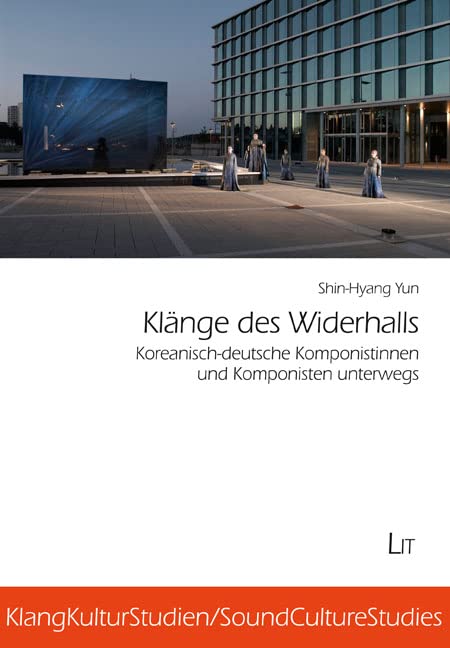 Klänge des Widerhalls: Koreanisch-deutsche Komponistinnen und Komponisten unterwegs Social Sciences